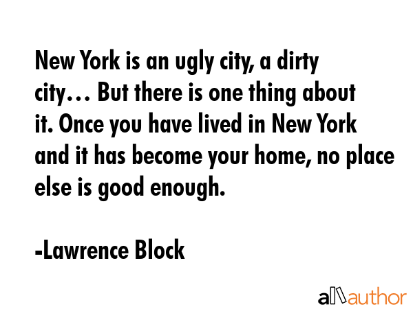 New York is an ugly city, a dirty city… But there is one thing about it. Once you have lived in... - Lawrence Block Quote GIF