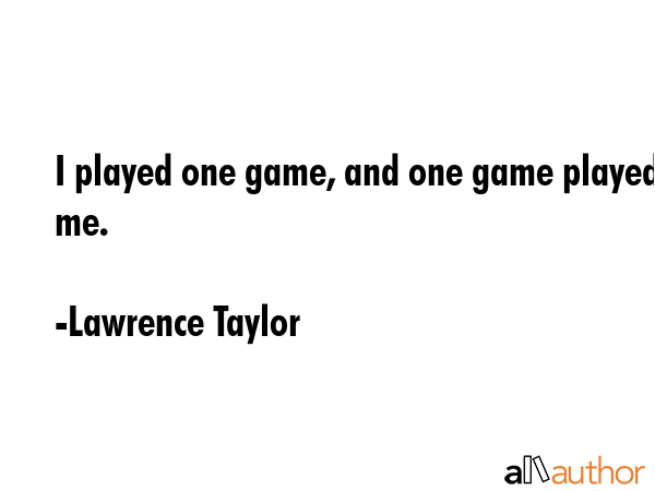 I played one game, and one game played me. - Lawrence Taylor Quote GIF