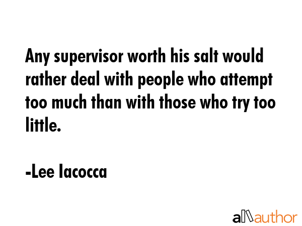 Any supervisor worth his salt would rather deal with people who attempt too much than with those... - Lee Iacocca Quote GIF