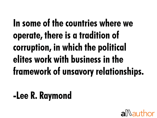 In some of the countries where we operate, there is a tradition of corruption, in which the... - Lee R. Raymond Quote GIF