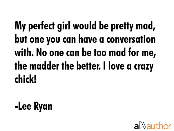 My perfect girl would be pretty mad, but one you can have a conversation with. No one can be too... - Lee Ryan Quote GIF