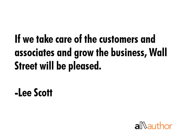 If we take care of the customers and associates and grow the business, Wall Street will be pleased. - Lee Scott Quote GIF