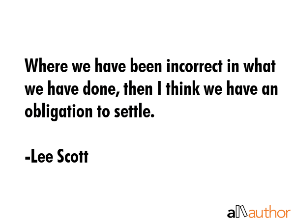 Where we have been incorrect in what we have done, then I think we have an obligation to settle. - Lee Scott Quote GIF