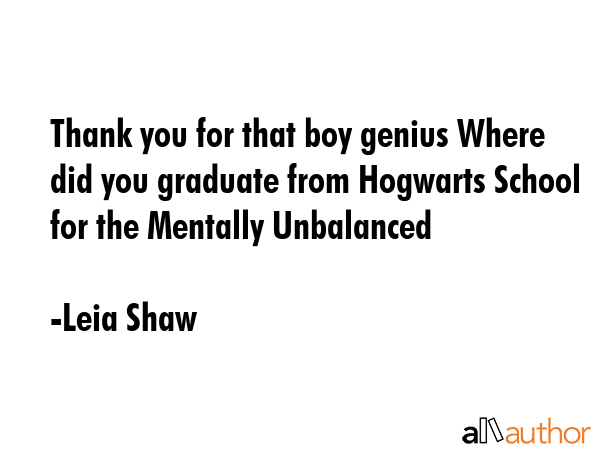 Thank you for that boy genius Where did you graduate from Hogwarts School for the Mentally... - Leia Shaw Quote GIF