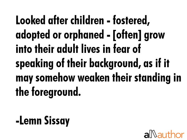 Looked after children - fostered, adopted or orphaned - [often] grow into their adult lives in fear... - Lemn Sissay Quote GIF