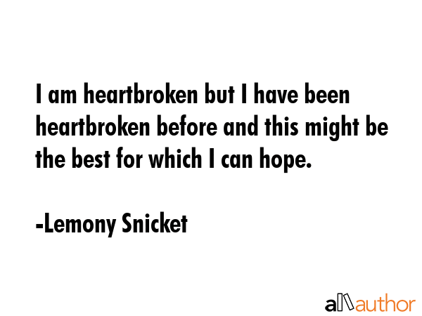 I am heartbroken but I have been heartbroken before and this might be the best for which I can hope. - Lemony Snicket Quote GIF