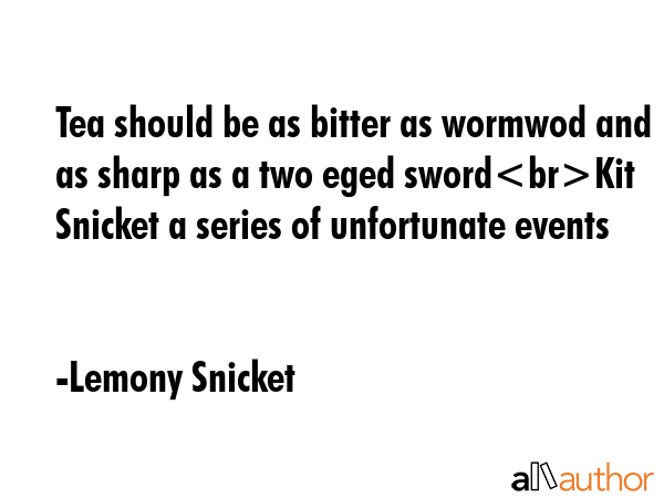 Tea should be as bitter as wormwod and as sharp as a two eged swordKit Snicket a series of... - Lemony Snicket Quote GIF