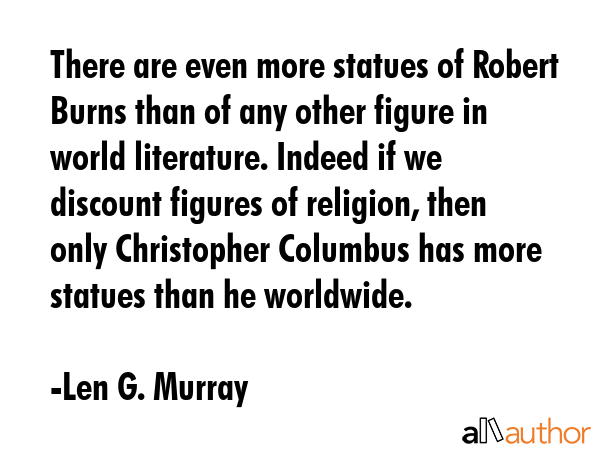 There are even more statues of Robert Burns than of any other figure in world literature. Indeed if... - Len G. Murray Quote GIF