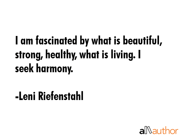 I am fascinated by what is beautiful, strong, healthy, what is living. I seek harmony. - Leni Riefenstahl Quote GIF