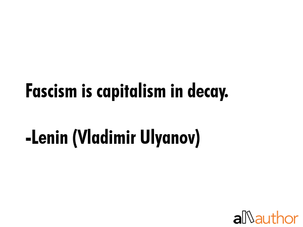 Fascism is capitalism in decay. - Lenin (Vladimir Ulyanov) Quote GIF