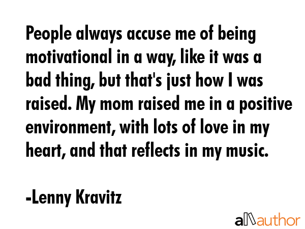 People always accuse me of being motivational in a way, like it was a bad thing, but that\