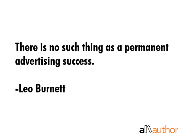 There is no such thing as a permanent advertising success. - Leo Burnett Quote GIF