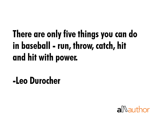 There are only five things you can do in baseball - run, throw, catch, hit and hit with power. - Leo Durocher Quote GIF