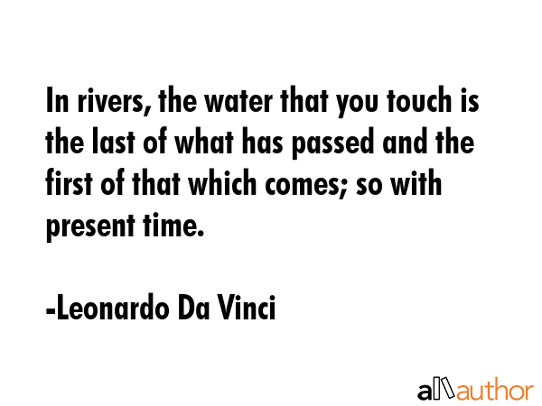 In rivers, the water that you touch is the last of what has passed and the first of that which... - Leonardo Da Vinci Quote GIF