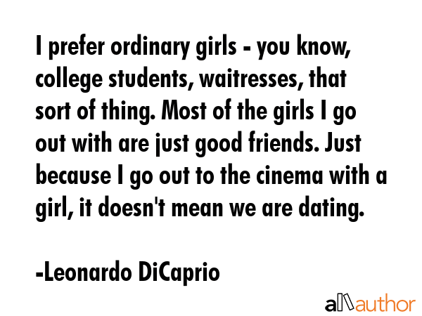 I prefer ordinary girls - you know, college students, waitresses, that sort of thing. Most of the... - Leonardo DiCaprio Quote GIF