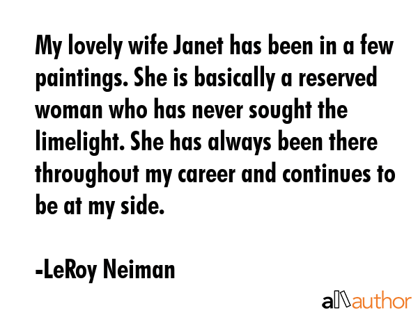 My lovely wife Janet has been in a few paintings. She is basically a reserved woman who has never... - LeRoy Neiman Quote GIF