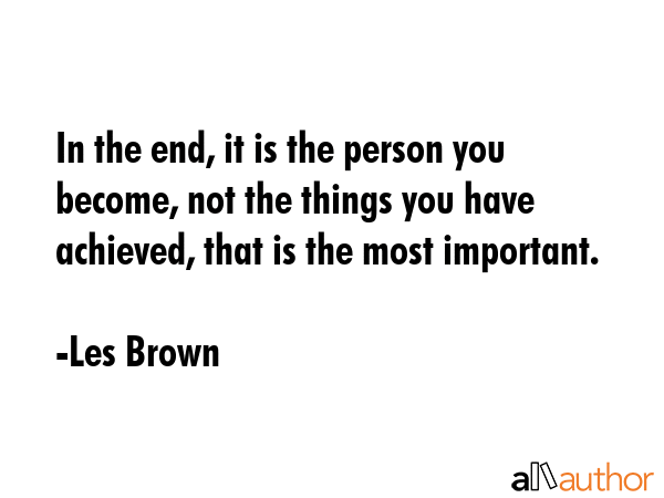 In the end, it is the person you become, not the things you have achieved, that is the most... - Les Brown Quote GIF