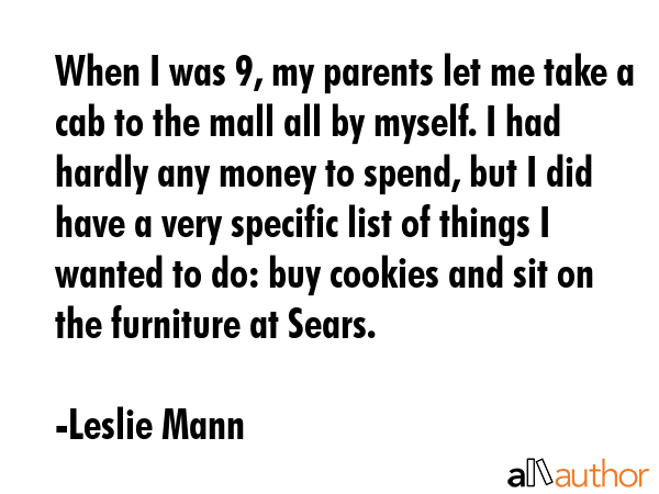 When I was 9, my parents let me take a cab to the mall all by myself. I had hardly any money to... - Leslie Mann Quote GIF