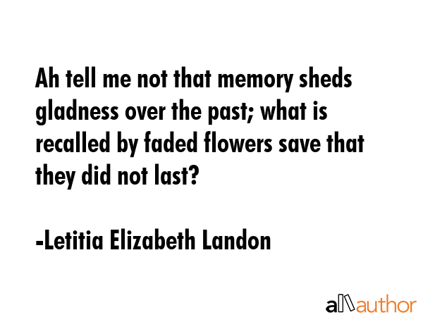 Ah tell me not that memory sheds gladness over the past; what is recalled by faded flowers save... - Letitia Elizabeth Landon Quote GIF