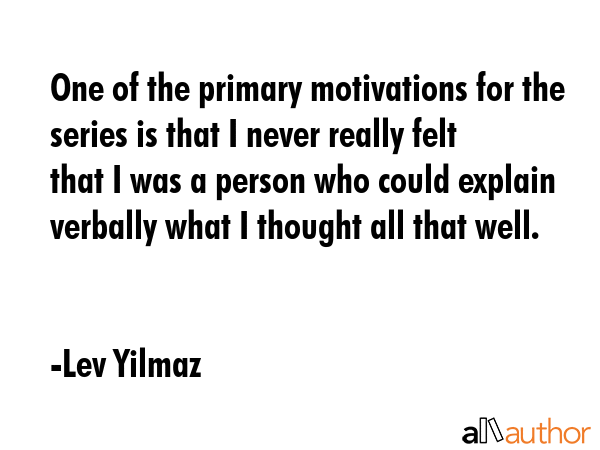 One of the primary motivations for the series is that I never really felt that I was a person who... - Lev Yilmaz Quote GIF