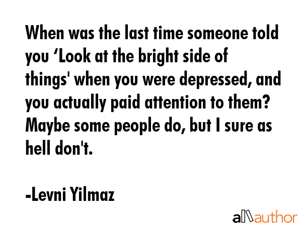 When was the last time someone told you ‘Look at the bright side of things\