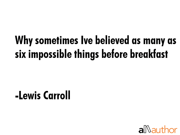 Why sometimes Ive believed as many as six impossible things before breakfast - Lewis Carroll Quote GIF
