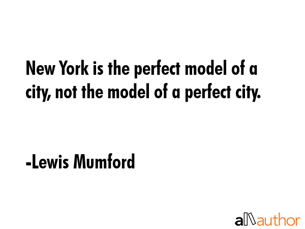 New York is the perfect model of a city, not the model of a perfect city. - Lewis Mumford Quote GIF