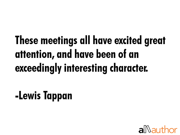 These meetings all have excited great attention, and have been of an exceedingly interesting... - Lewis Tappan Quote GIF
