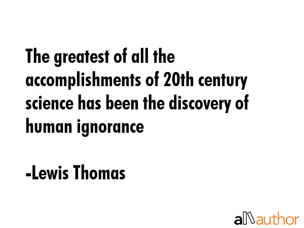 The greatest of all the accomplishments of 20th century science has been the discovery of human... - Lewis Thomas Quote GIF
