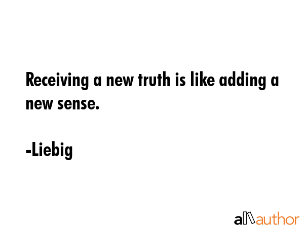 Receiving a new truth is like adding a new sense. - Liebig Quote GIF