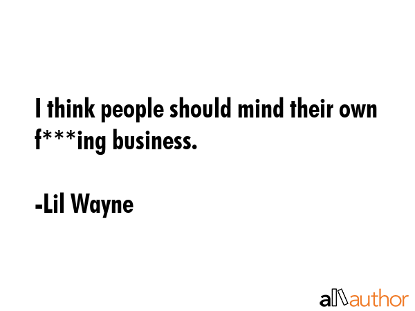 I think people should mind their own f***ing business. - Lil Wayne Quote GIF
