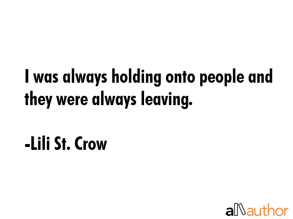 I was always holding onto people and they were always leaving. - Lili St. Crow Quote GIF