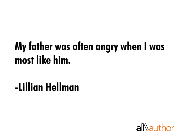My father was often angry when I was most like him. - Lillian Hellman Quote GIF