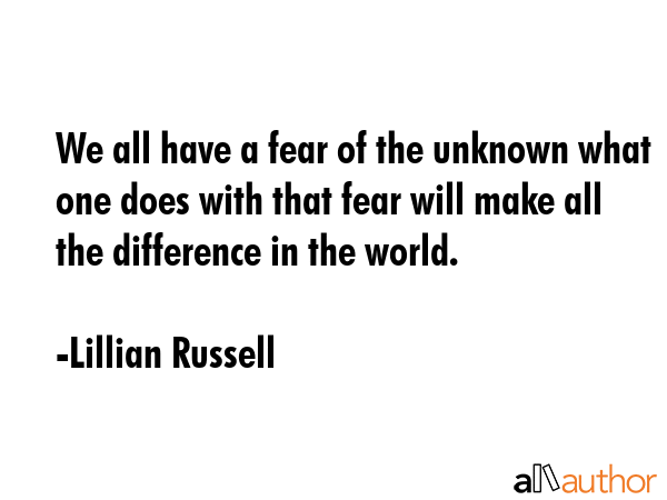 We all have a fear of the unknown what one does with that fear will make all the difference in the... - Lillian Russell Quote GIF