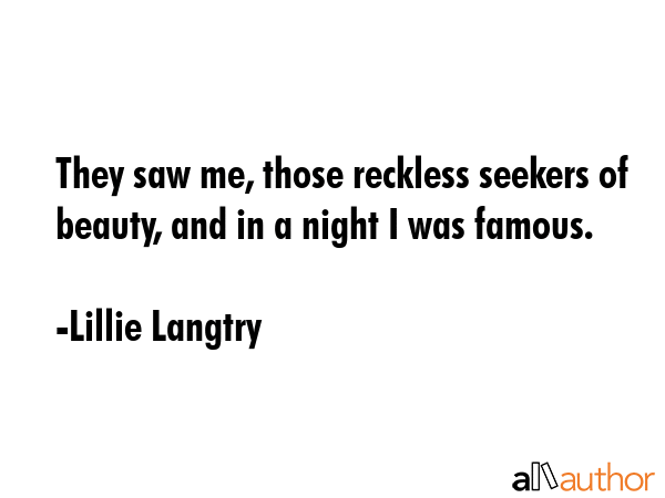 They saw me, those reckless seekers of beauty, and in a night I was famous. - Lillie Langtry Quote GIF