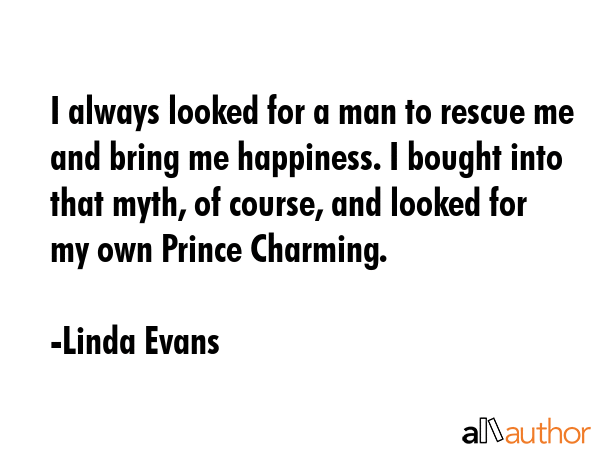 I always looked for a man to rescue me and bring me happiness. I bought into that myth, of course,... - Linda Evans Quote GIF