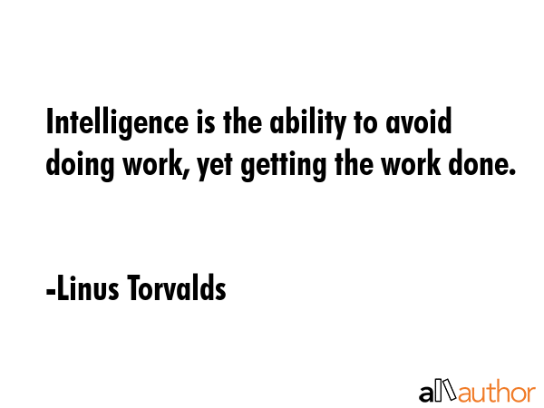 Intelligence is the ability to avoid doing work, yet getting the work done. - Linus Torvalds Quote GIF