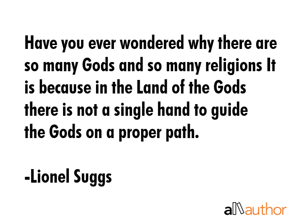Have you ever wondered why there are so many Gods and so many religions It is because in the Land... - Lionel Suggs Quote GIF