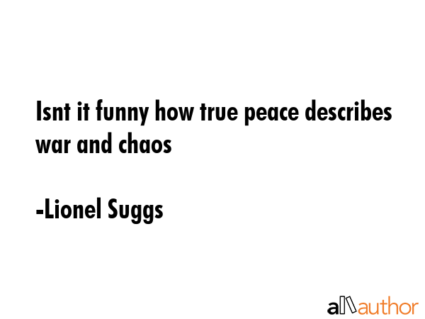 Isnt it funny how true peace describes war and chaos - Lionel Suggs Quote GIF