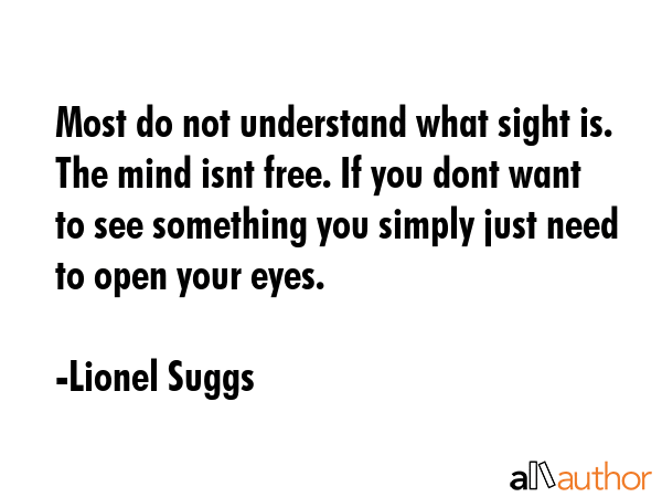 Most do not understand what sight is. The mind isnt free. If you dont want to see something you... - Lionel Suggs Quote GIF