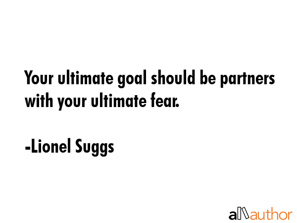 Your ultimate goal should be partners with your ultimate fear. - Lionel Suggs Quote GIF