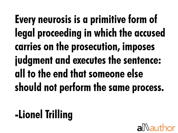 Every neurosis is a primitive form of legal proceeding in which the accused carries on the... - Lionel Trilling Quote GIF