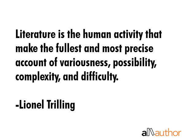 Literature is the human activity that make the fullest and most precise account of variousness,... - Lionel Trilling Quote GIF