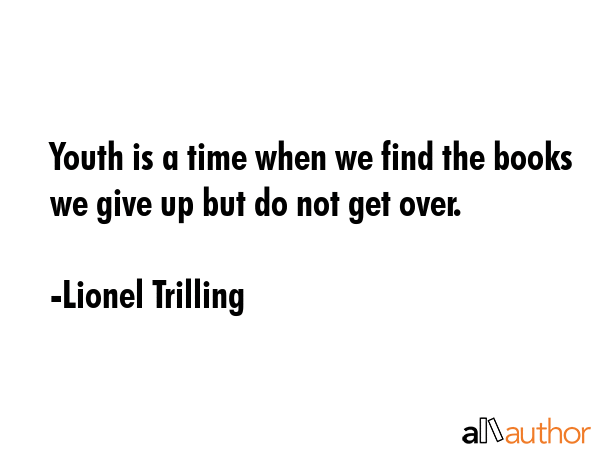 Youth is a time when we find the books we give up but do not get over. - Lionel Trilling Quote GIF