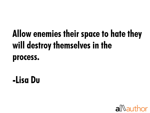 Allow enemies their space to hate they will destroy themselves in the process. - Lisa Du Quote GIF