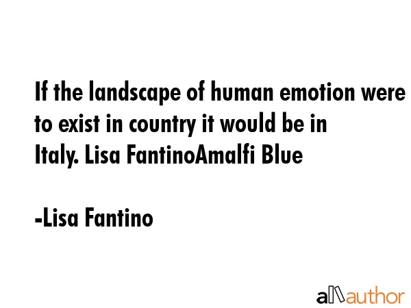 If the landscape of human emotion were to exist in country it would be in Italy. Lisa FantinoAmalfi... - Lisa Fantino Quote GIF