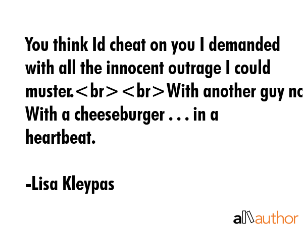 You think Id cheat on you I demanded with all the innocent outrage I could muster.With another guy... - Lisa Kleypas Quote GIF