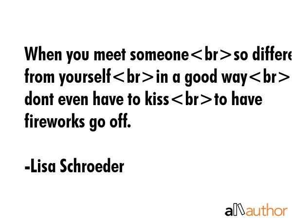 When you meet someoneso different from yourselfin a good wayyou dont even have to kissto have... - Lisa Schroeder Quote GIF