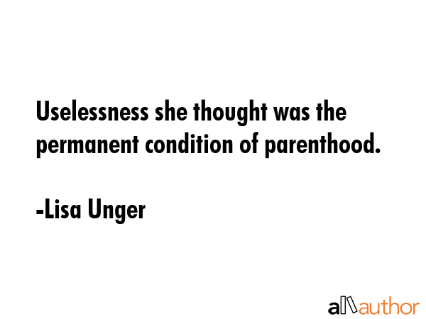 Uselessness she thought was the permanent condition of parenthood. - Lisa Unger Quote GIF