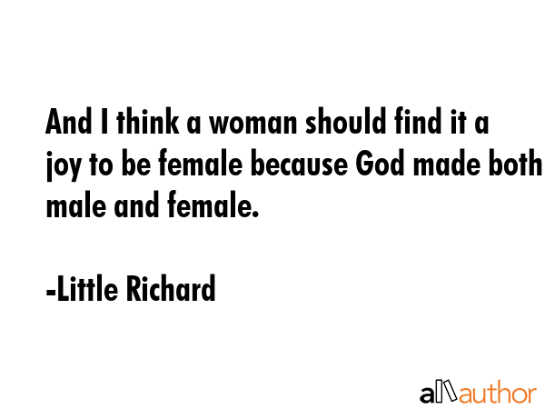 And I think a woman should find it a joy to be female because God made both male and female. - Little Richard Quote GIF